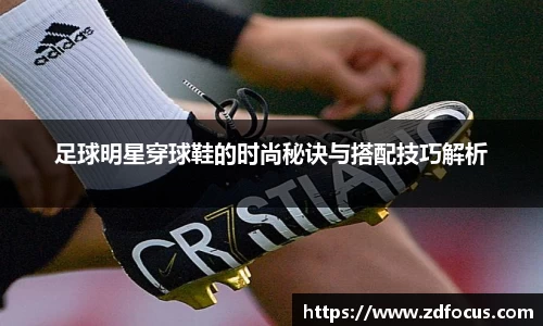 足球明星穿球鞋的时尚秘诀与搭配技巧解析